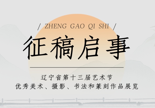 辽宁省第十三届艺术节优秀美术、摄影、书法和篆刻作品展览征稿启事